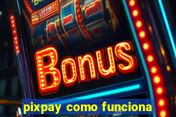 pixpay como funciona